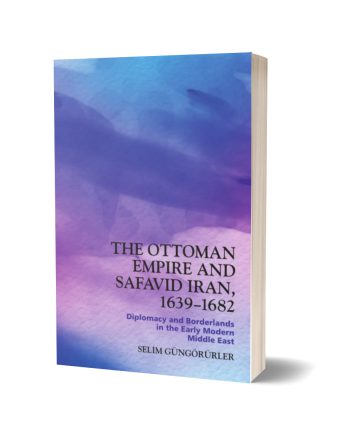 امپراطوری عثمانی و ایران صفوی، ۱۶۳۹-۱۶۸۲: دیپلماسی و اراضی مرزی در خاورمیانه اوائل دنیای مدرن